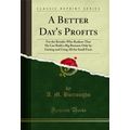 A Better Day's Profits (Classic Reprint)