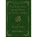The Last Inca, or the Story of Tupac Amâru, Vol...
