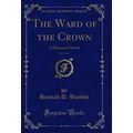 The Ward of the Crown, Vol. 1 of 3: A Historica...