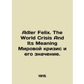 Adler Felix. The World Crisis And Its Meaning T...