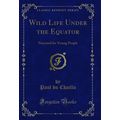 Wild Life Under the Equator: Narrated for Young...