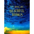 You Shall See The Beautiful Things A Novel A No...