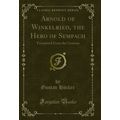 Arnold of Winkelried, the Hero of Sempach: Tran...