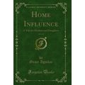 Home Influence, Vol. 2 of 2: A Tale for Mothers...