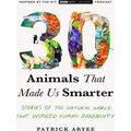 30 Animals That Made Us Smarter: Stories Of The...