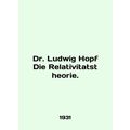 Dr. Ludwig Hopf Die Relativitatstheorie. In English /Dr. Ludwig Hopf Die Relati
