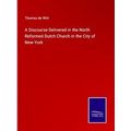 A Discourse Delivered in the North Reformed Dut...