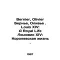 Bernier, Olivier Bernier, Olivier. Louis XIV: A Royal Life Louis XIV: A Royal L