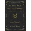 At the Sign of the Sword: A Story of Love and W...
