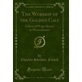 The Worship of the Golden Calf: A Story of Wage...