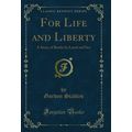 For Life and Liberty: A Story of Battle by Land...