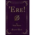 'Ere! (Classic Reprint)