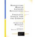 Harvesting Martin Luther's Reflections on Theology, Ethics, and the Church