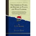 The American Flora, or History of Plants and Wi...
