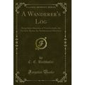 A Wanderer's Log: Being Some Memories of Travel...