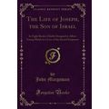 The Life of Joseph, the Son of Israel: In Eight...
