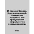 Ingerman Sandra. Book of ceremonies. Shamanic wisdom for awakening the sacred i