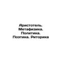 Aristotle. Metaphysics. Politics. Poetry. Rhetoric In Russian /Aristotel. Meta