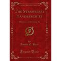 The Strawberry Handkerchief: A Romance of the S...