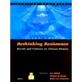 Rethinking Resistance: Revolt and Violence in African History