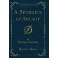 A Benedick in Arcady (Classic Reprint)