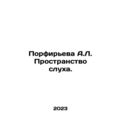 Porfiryeva A.L. The space of hearing. In Russian /Porfireva A.L. Prostranstvo s