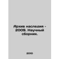 Heritage Archive 2009: A Scientific Compilation. In Russian /Arkhiv naslediya 2