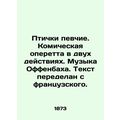 Birds sing. A comic operetta in two acts. Music by Offenbach. Text reworked fro