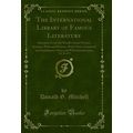 The International Library of Famous Literature,...