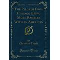 The Pilgrim From Chicago Being More Rambles Wit...