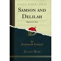 Samson and Delilah: Opera in 3 Acts (Classic Re...