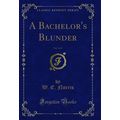 A Bachelor's Blunder, Vol. 3 of 3 (Classic Repr...