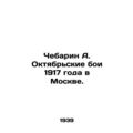 Chebarin A. October battles of 1917 in Moscow. In Russian /Chebarin A. Oktyabrs