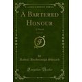A Bartered Honour, Vol. 2 of 3: A Novel (Classi...
