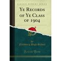 Ye Records of Ye Class of 1904 (Classic Reprint)