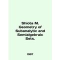 Shiota M. Geometry of Subanalytic and Semialgeb...