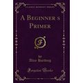 A Beginners Primer (Classic Reprint)