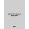 Amazing stories. In Russian (ask us if in doubt)/Udivitelnye istorii.