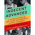 Indecent Advances: A Hidden History Of True Cri...