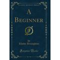 A Beginner (Classic Reprint)