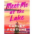 Meet Me at the Lake by Carley Fortune