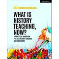 What Is History Teaching, Now? A Practical Hand...