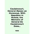 Caulaincourt, General Armand de Colencourt. Wit...