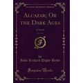 Alcazar; Or the Dark Ages, Vol. 2 of 3: A Novel...