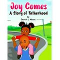 Joy Comes - A Story of Fatherhood by Dedrick L. Moone