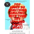 You Could Do Something Amazing With Your Life -...