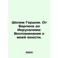 Sholem Gersch: From Berlin to Jerusalem: Memories of My Youth. In Russian /Shol