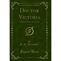 Doctor Victoria, Vol. 1 of 3: A Picture From th...