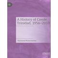 A History of Creole Trinidad 1956 2010