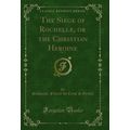 The Siege of Rochelle, or the Christian Heroine...